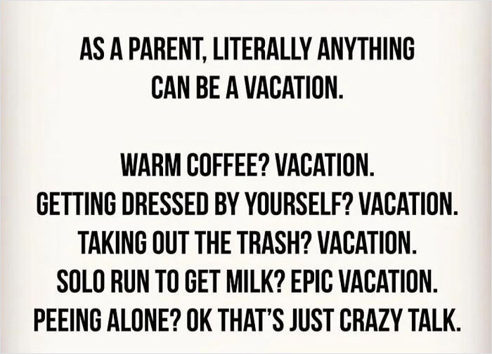 39. Anything can be a vacation for a parent