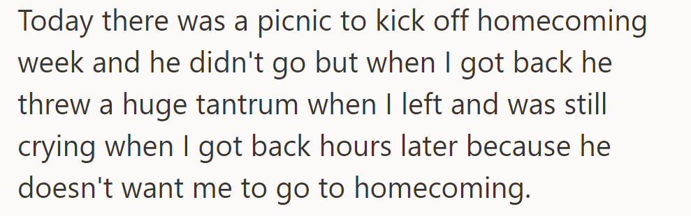 He skipped the picnic but threw a tantrum when she left, upset because he doesn't want her to attend homecoming.