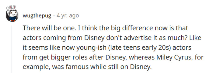 True, today's Disney stars downplay their Disney roots and find bigger roles afterward, a shift from the past.