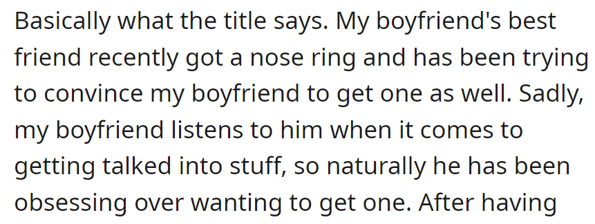 OP's boyfriend's friend got a nose ring, and now the boyfriend wants one too, because he listens to his friend.