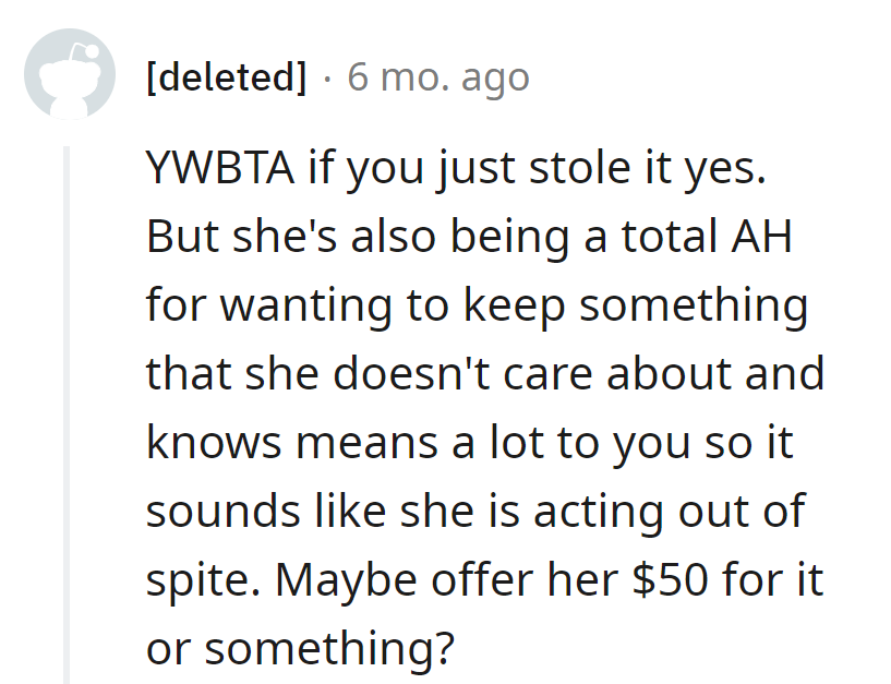 Stealing's a no-no, but she's being spiteful. Offer $50, be classy, not a thief.