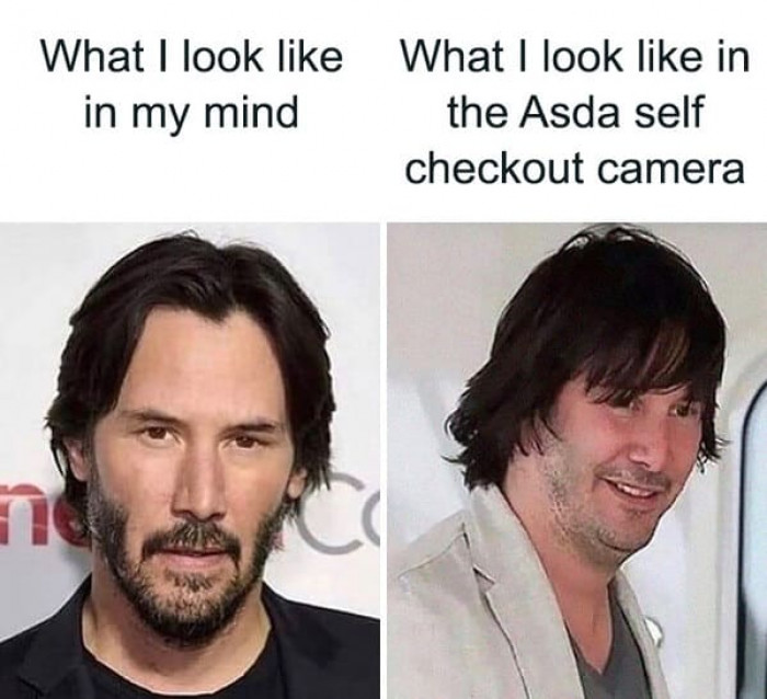 16. What do you care if someone thinks they look like they’re Keanu Reeves?! Anyone can be anything, is Keanu an exception?