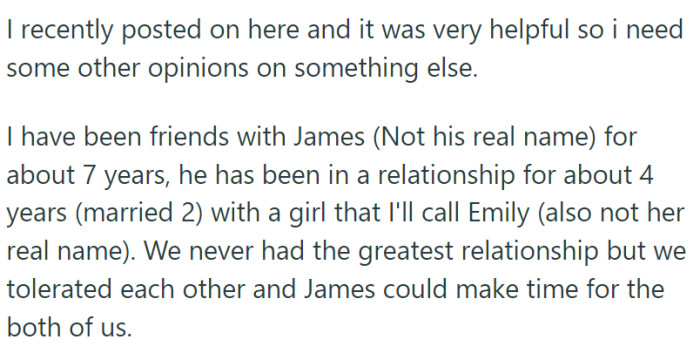 OP's friendship with James spanned over seven years.   James, married to a woman we'll call Emily for the past two years, had managed to balance his time between his wife and his friend