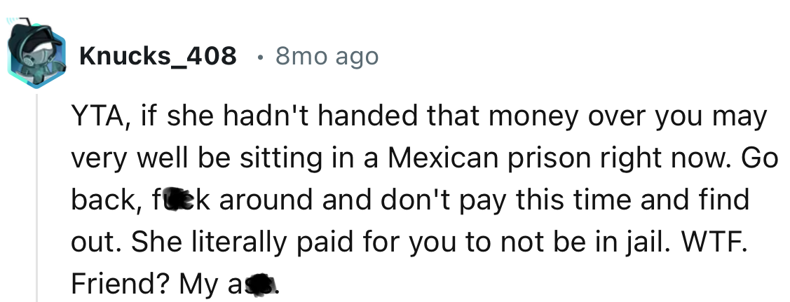 “If she hadn't handed that money over you may very well be sitting in a Mexican prison right now.“
