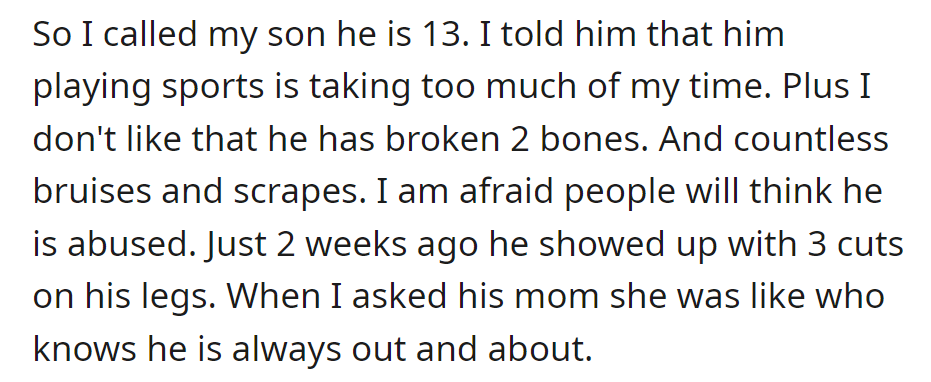 OP expressed concern to 13-year-old son about excessive sports, injuries, and fear of perceived abuse. Mom dismissive, citing son's active lifestyle.