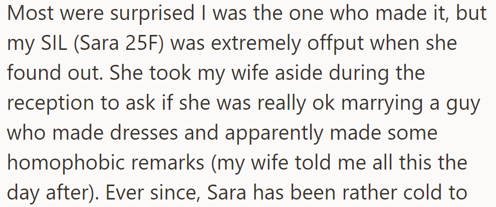 Most were surprised he made the dress, but his sister-in-law, Sara (25F), was upset and made homophobic remarks.