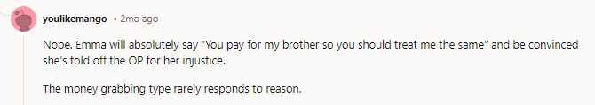 “You pay for my brother so you should treat me the same”