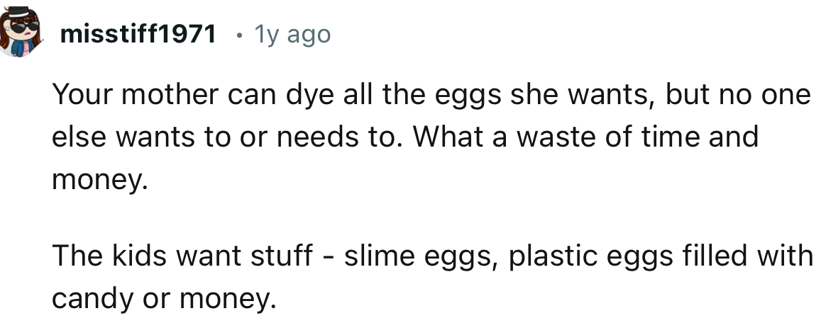 “Your mother can dye all the eggs she wants, but no one else wants to or needs to. What a waste of time and money.”