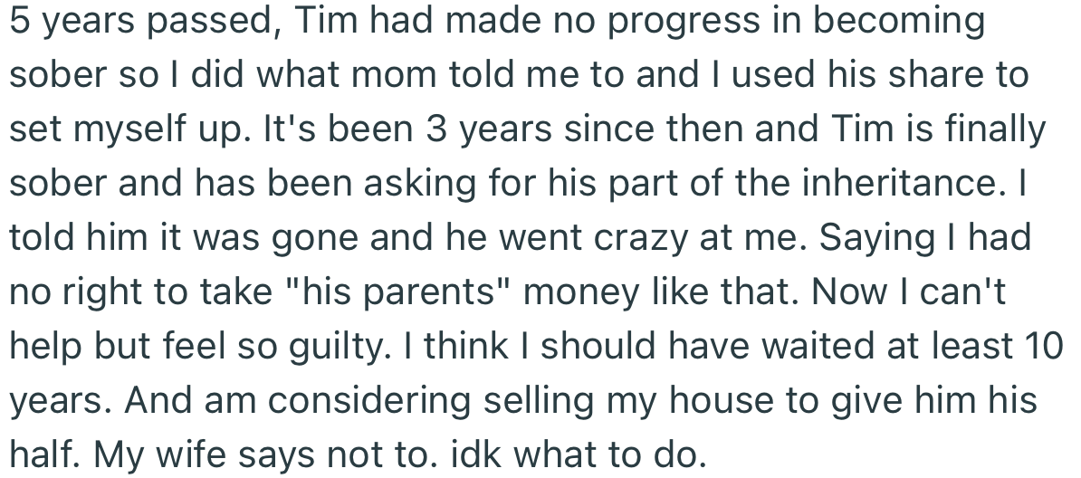 Fiver years passed an OP went ahead to use Tim’s part of the inheritance. Now, Tim is sober and wants his money back
