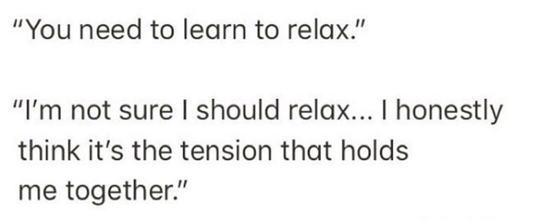 I truly think that some people really don't know how to relax.