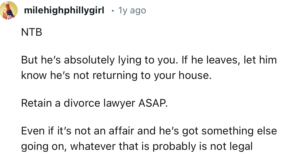 “But he’s absolutely lying to you. If he leaves, let him know he’s not returning to your house.”