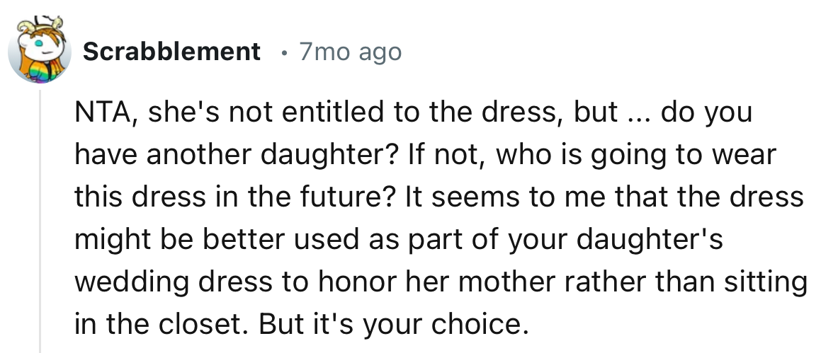 “The dress might be better used as part of your daughter's wedding dress to honor her mother rather than sitting in the closet.”