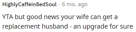 The good news is that OP's wife can find a better husband.