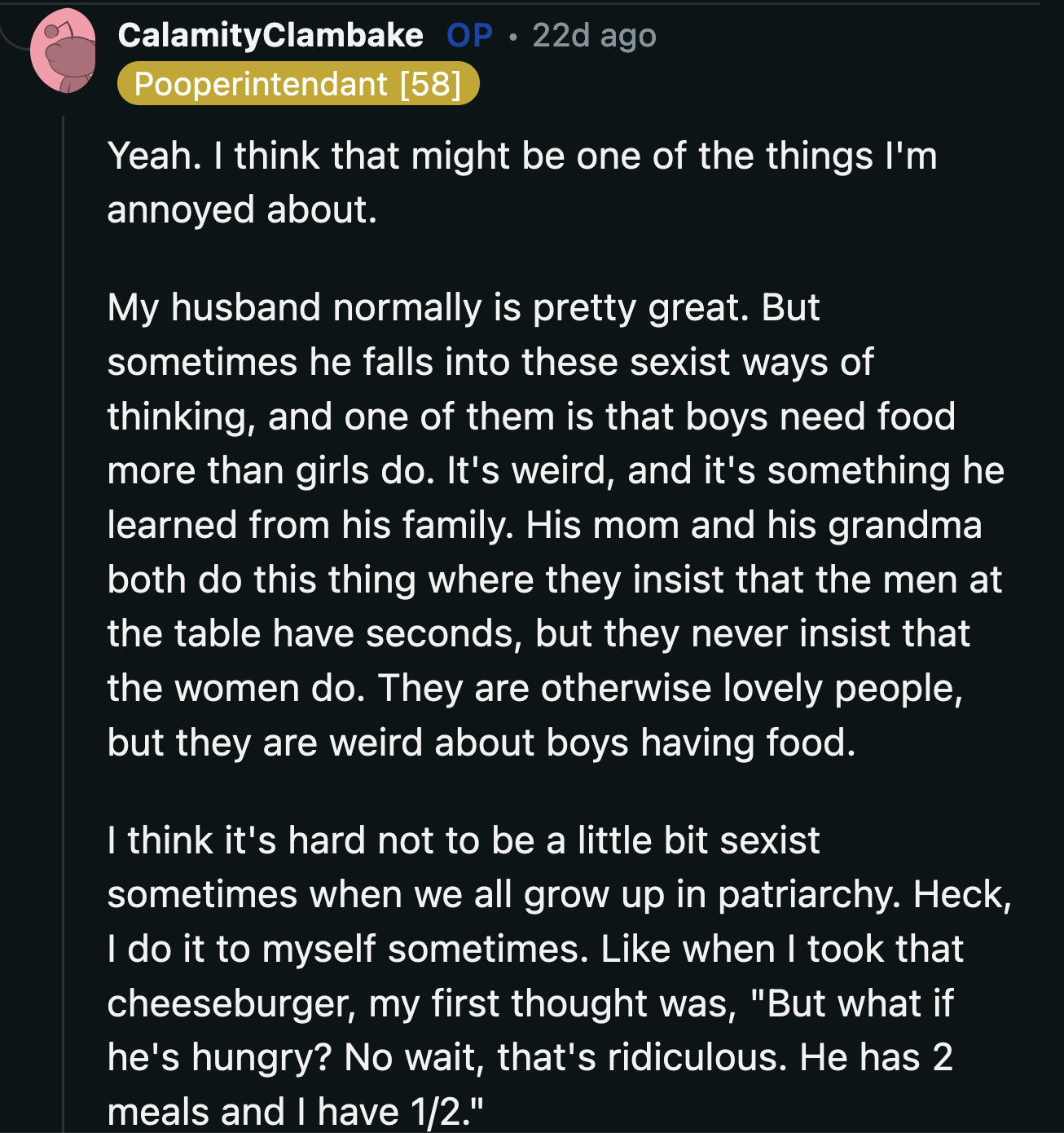 Not only is he selfish, he is sexist, too. He believes that women need less food than men do.