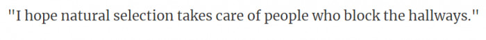 13. Those people that take pleasure in blocking the hallways