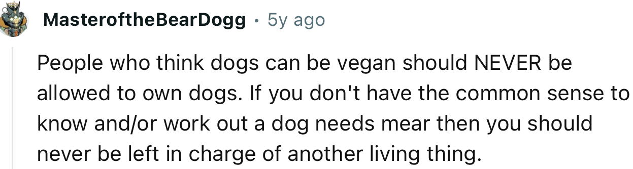 “People who think dogs can be vegan should NEVER be allowed to own dogs.”