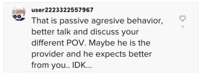 “That is passive aggressive behavior, better talk and discuss your different POV.“