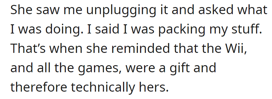 Unplugging the Wii, she asked what OP was doing. OP reminded her it was technically hers as a gift.