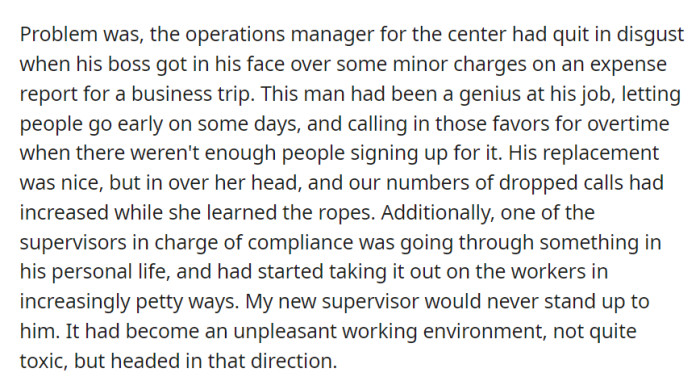 The operations manager's resignation over a minor dispute led to an inexperienced replacement and more dropped calls, while a supervisor's personal issues worsened the work environment with no action from the new supervisor.