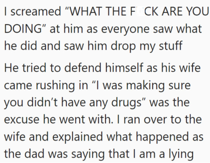 The dad said that he was just trying to see if she had drugs, but obviously this was not the case.