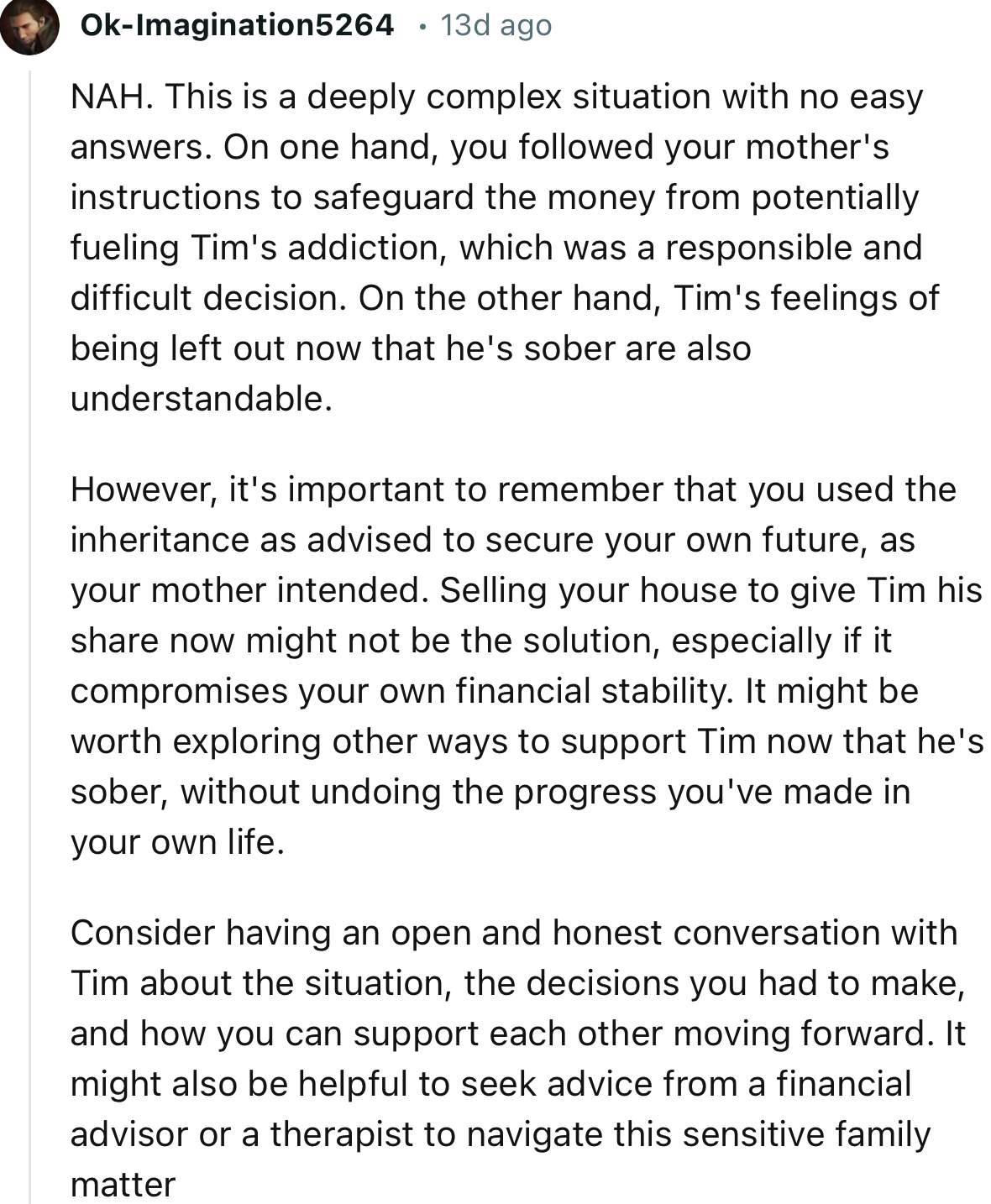 “Consider having an open and honest conversation with Tim about the situation, the decisions you had to make, and how you can support each other moving forward.”