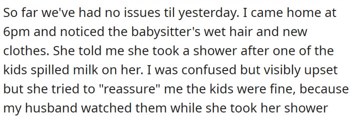 Everything was fine before, but then she came home and found her babysitter had taken a shower while her husband was watching the kids.