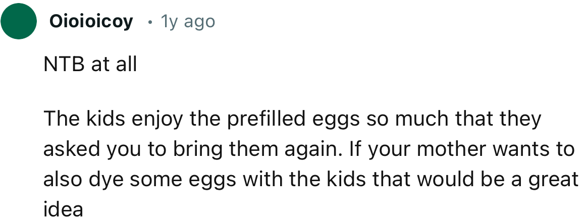 “NTB at all     The kids enjoy the prefilled eggs so much that they asked you to bring them again.”