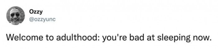 Sleeping used to be simple. But now that you're an adult, it suddenly isn't.