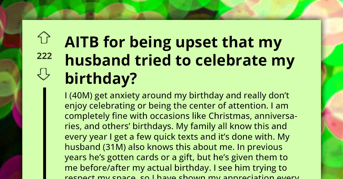 Man Angry At His Husband For Planning Birthday Celebration For Him Despite Knowing About His Anxiety, Redditors React