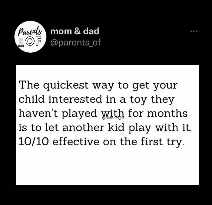 This is absolutely true and it is 100% effective all of the time. Kids seriously do not like to share their toys, but love to take everyone else’s.