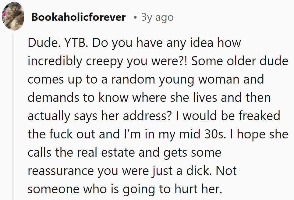 He asked her address? Creepy. Hope she calls real estate to confirm he's just a dick.