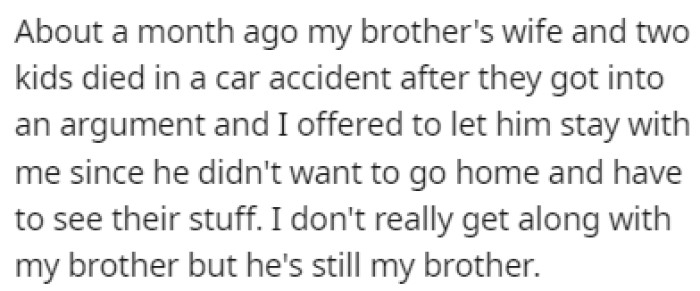 OP's brother's wife and two kids died in a car accident recently and he's been staying with her since