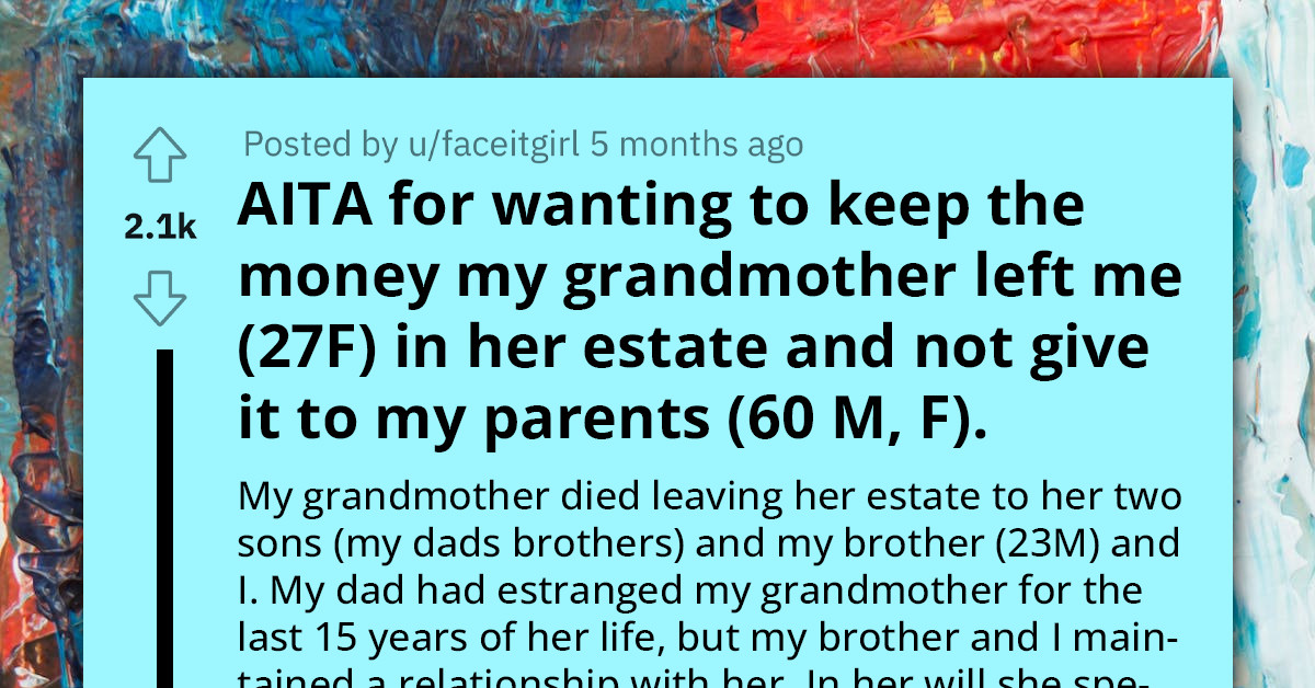 Redditor's Father Insists She Gives Him Money She Inherited From Grandmother, Saying It Would Give Him His Dignity Back