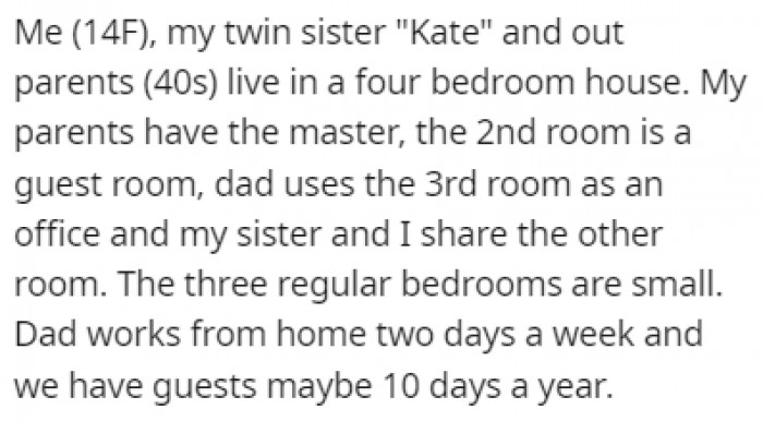 OP is a 14-year-old girl who shares a bedroom with her twin sister Kate, in a house with 4 bedrooms