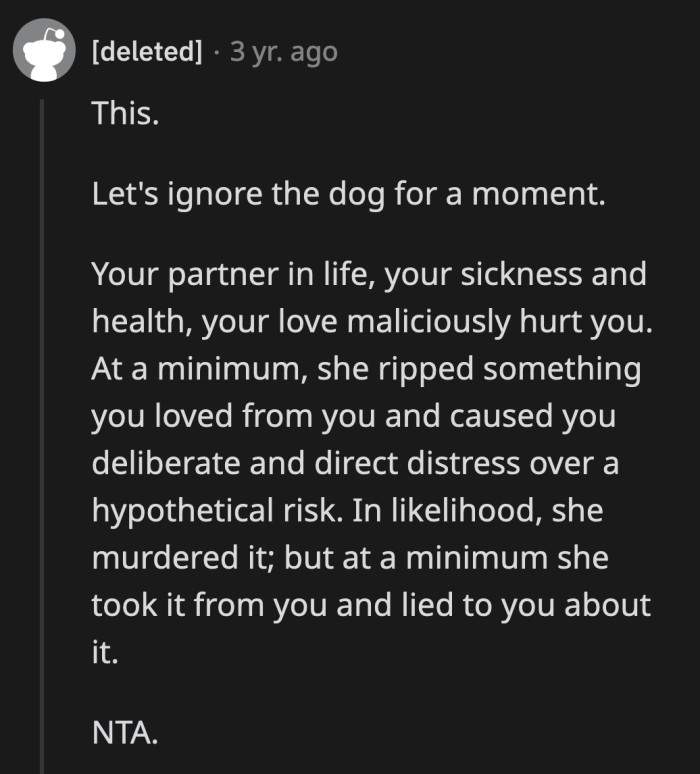 His wife hurt him in a real way by taking a dog that he loved. She then lied to him for five years and didn't even seem apologetic about it.
