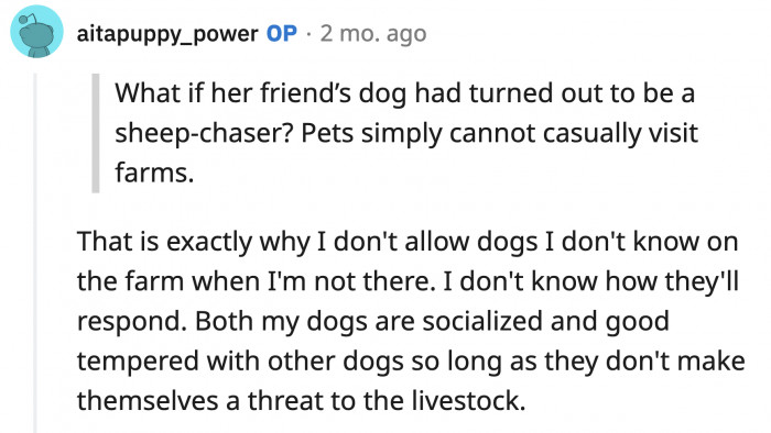 If Taylor's dog proved to be a danger to the sheep and the goats, OP's dog would have defended the herd. This is why OP doesn't allow people to bring their pets to his farm without him to supervise.