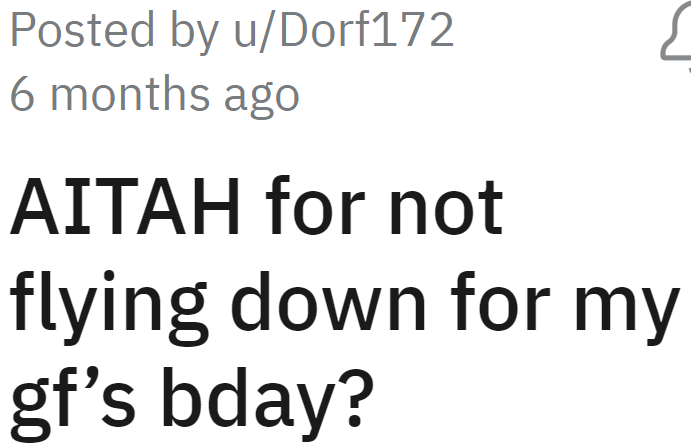 The OP wonders if he's the a-hole for not flying down for his girlfriend's birthday.