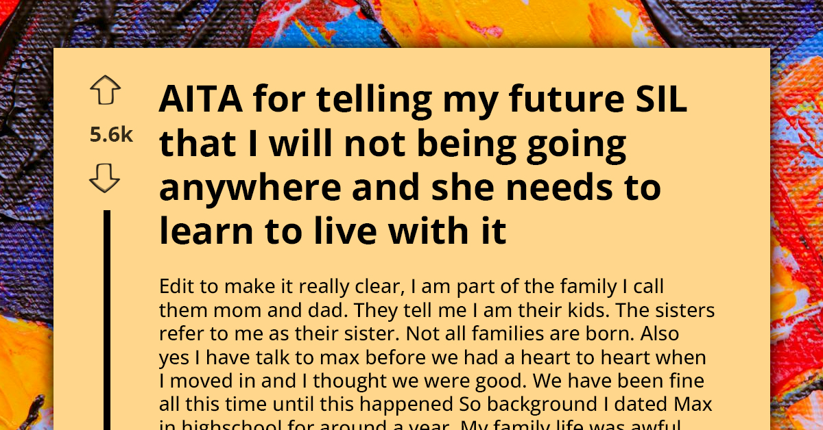 AITA For Telling My Future SIL That I’m Not Going Anywhere And She Needs To Live With It