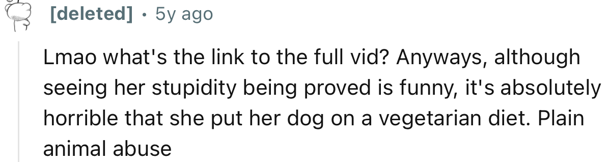 “It’s absolutely horrible that she put her dog on a vegetarian diet. Plain animal abuse.”